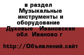  в раздел : Музыкальные инструменты и оборудование » Духовые . Ивановская обл.,Иваново г.